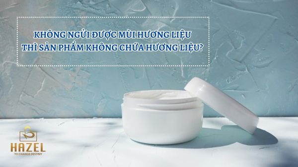 Có phải không ngửi được mùi hương liệu thì sản phẩm không chứa hương liệu